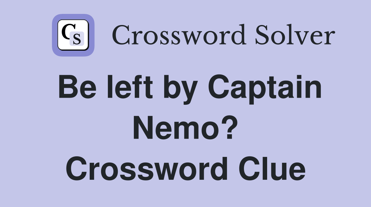Be left by Captain Nemo? Crossword Clue