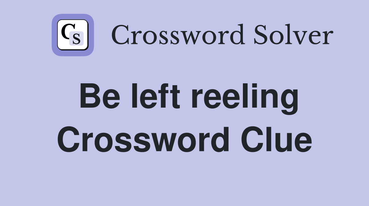 Be left reeling Crossword Clue