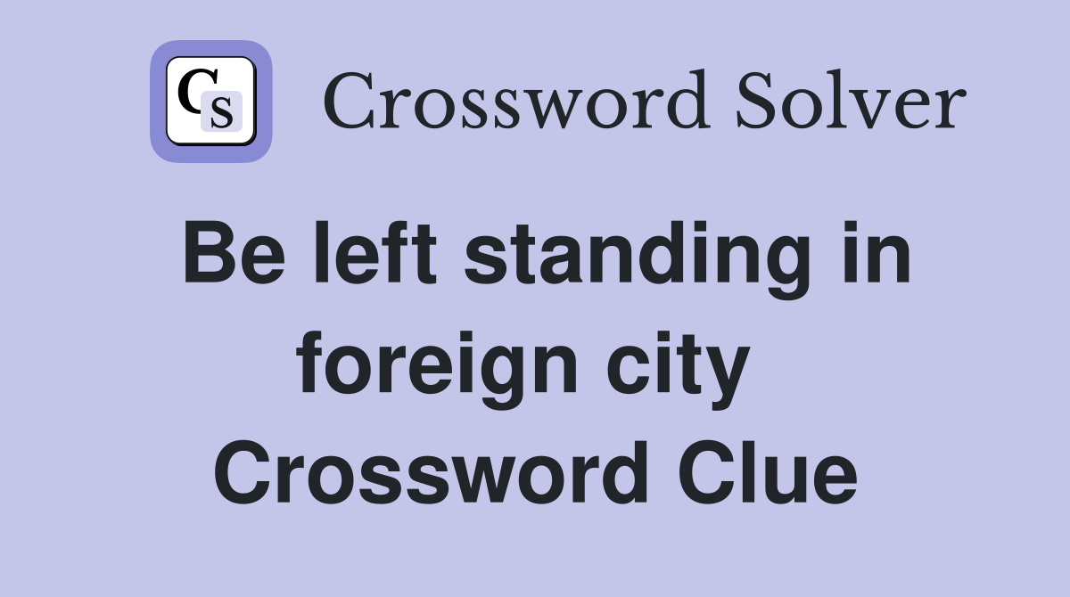 Be left standing in foreign city  Crossword Clue