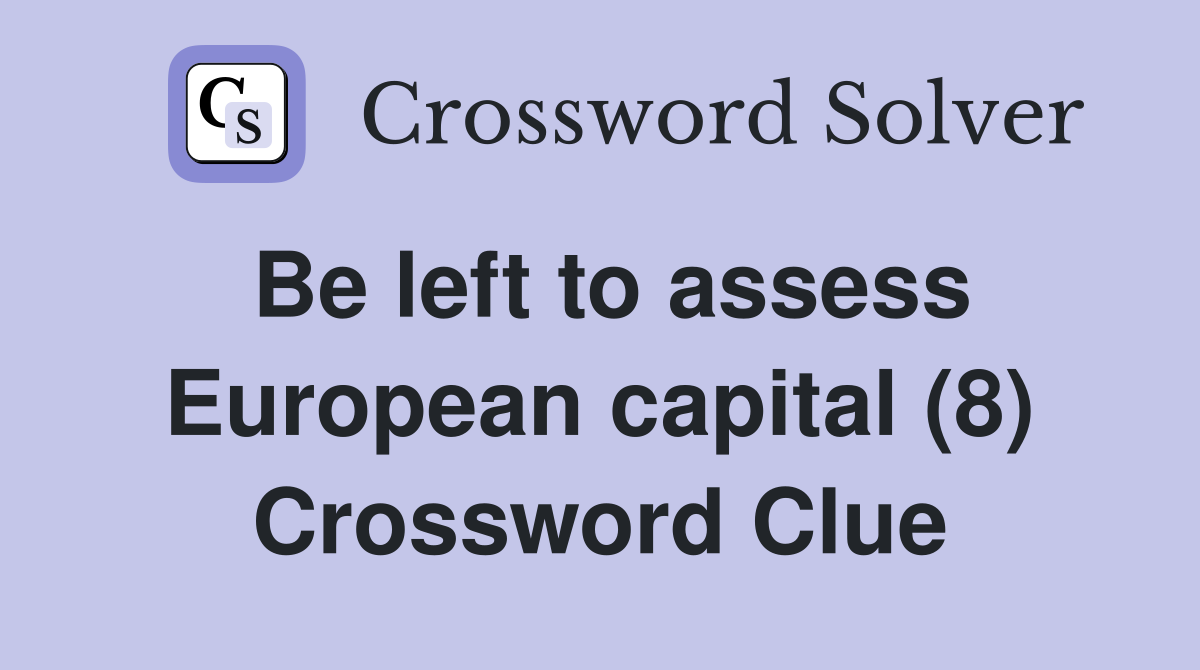 Be left to assess European capital (8) Crossword Clue