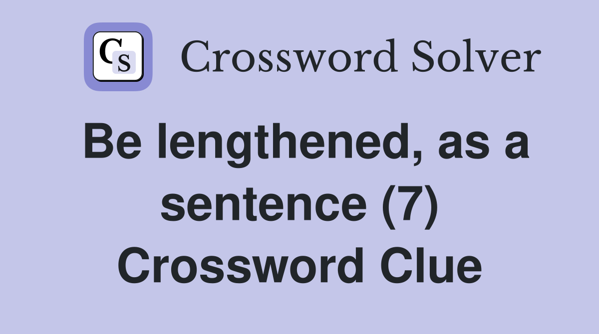 Be lengthened, as a sentence (7) Crossword Clue