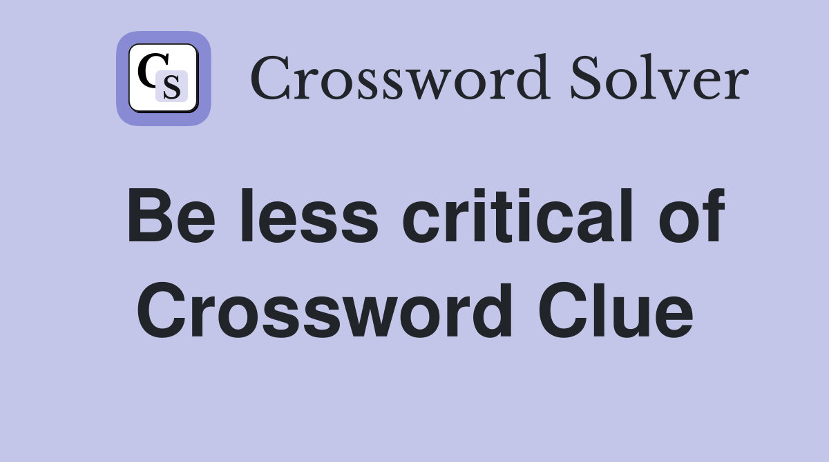 Be less critical of Crossword Clue