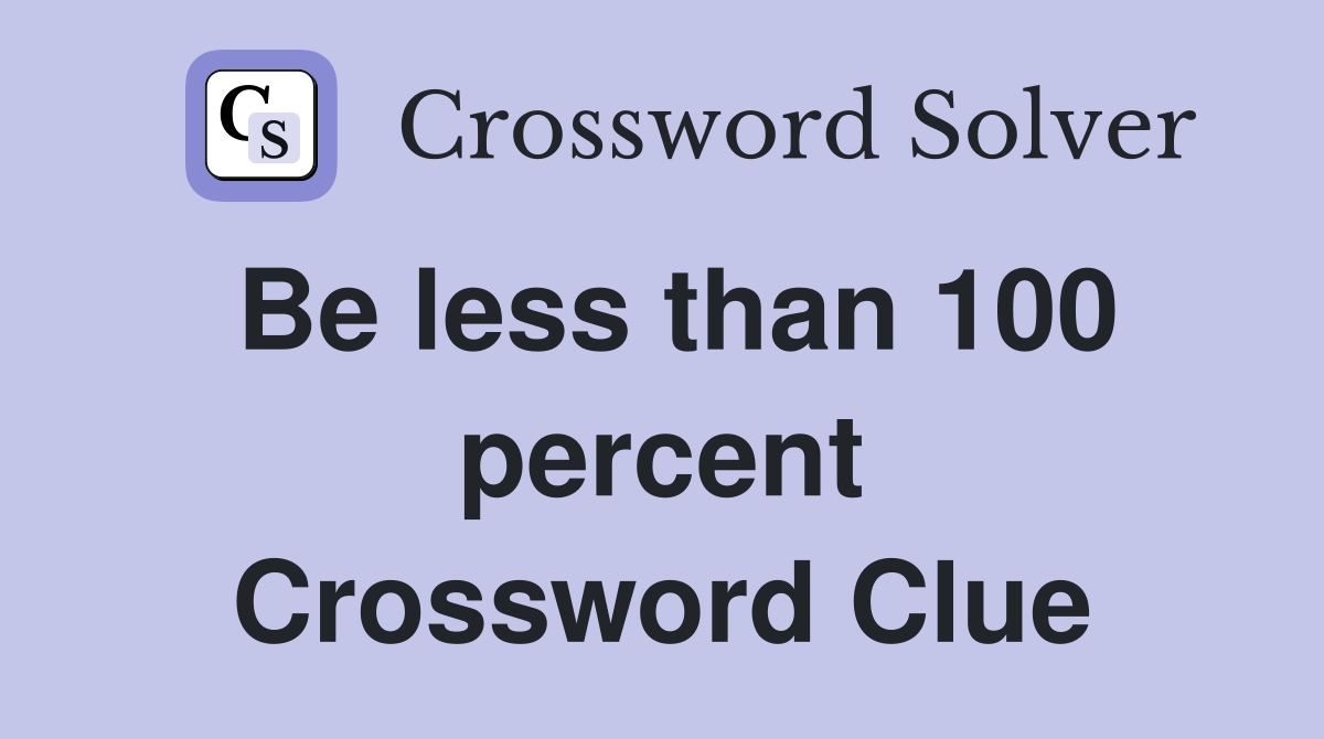 Be less than 100 percent Crossword Clue