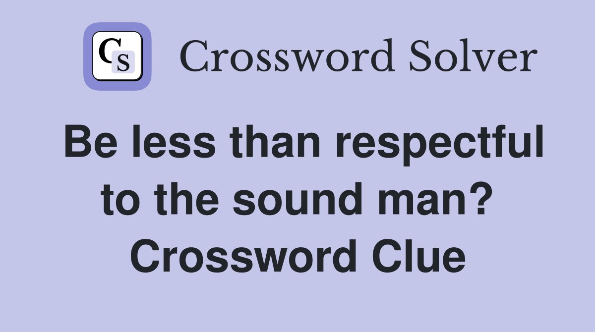 Be less than respectful to the sound man? Crossword Clue