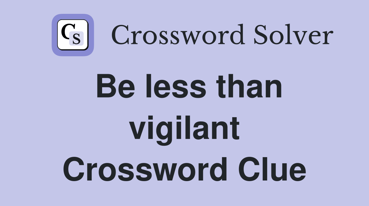 Be less than vigilant Crossword Clue