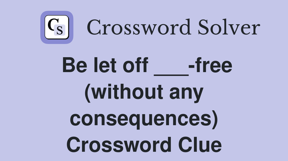 Be let off ___-free (without any consequences) Crossword Clue
