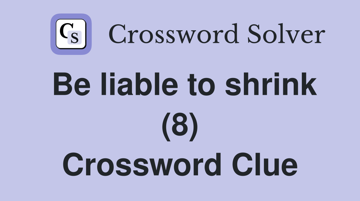 Be liable to shrink (8) Crossword Clue