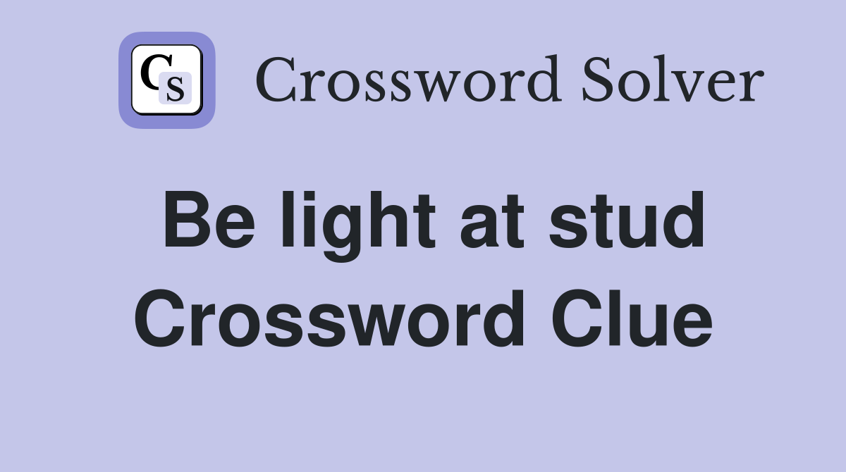 Be light at stud Crossword Clue