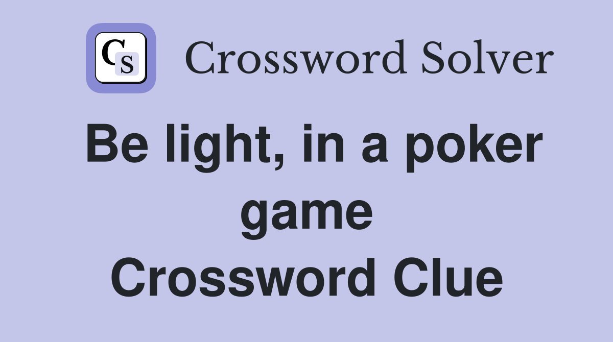 Be light, in a poker game Crossword Clue