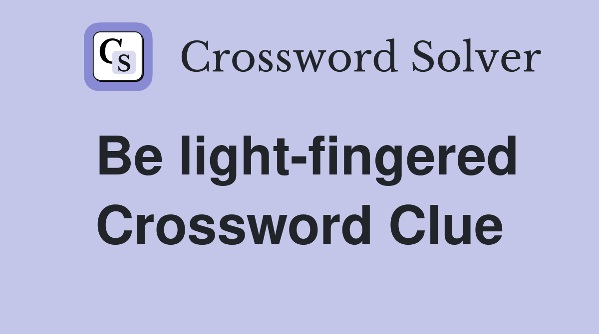 Be light-fingered Crossword Clue