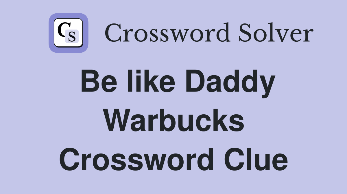 Be like Daddy Warbucks Crossword Clue