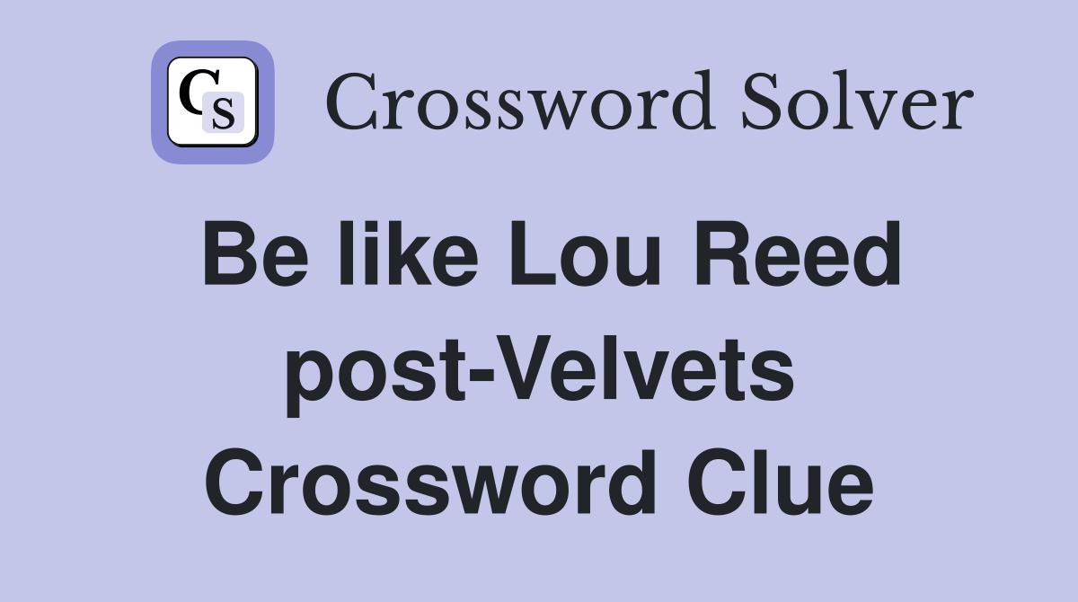 Be like Lou Reed post-Velvets Crossword Clue