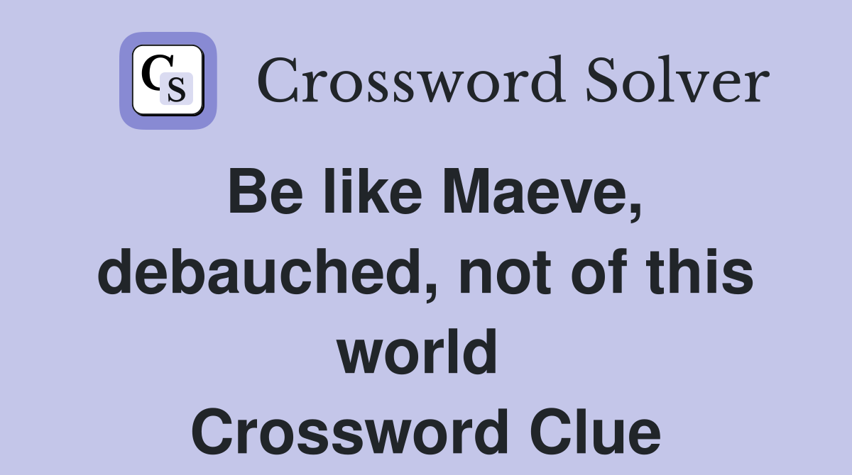 Be like Maeve, debauched, not of this world  Crossword Clue