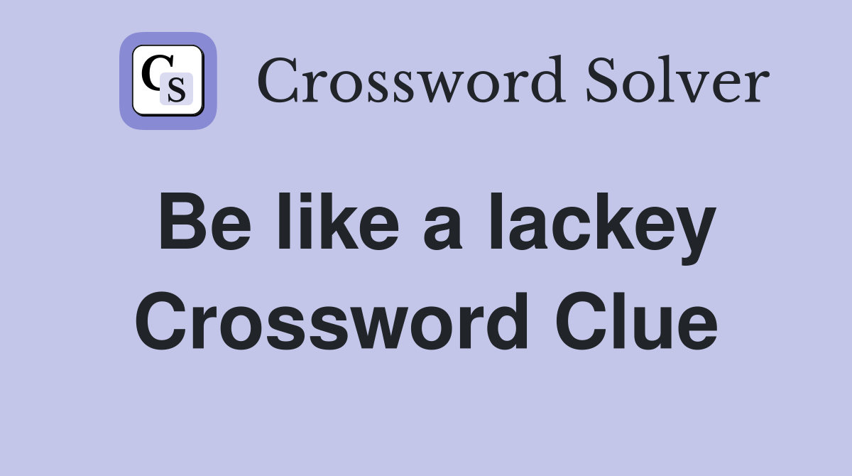Be like a lackey Crossword Clue