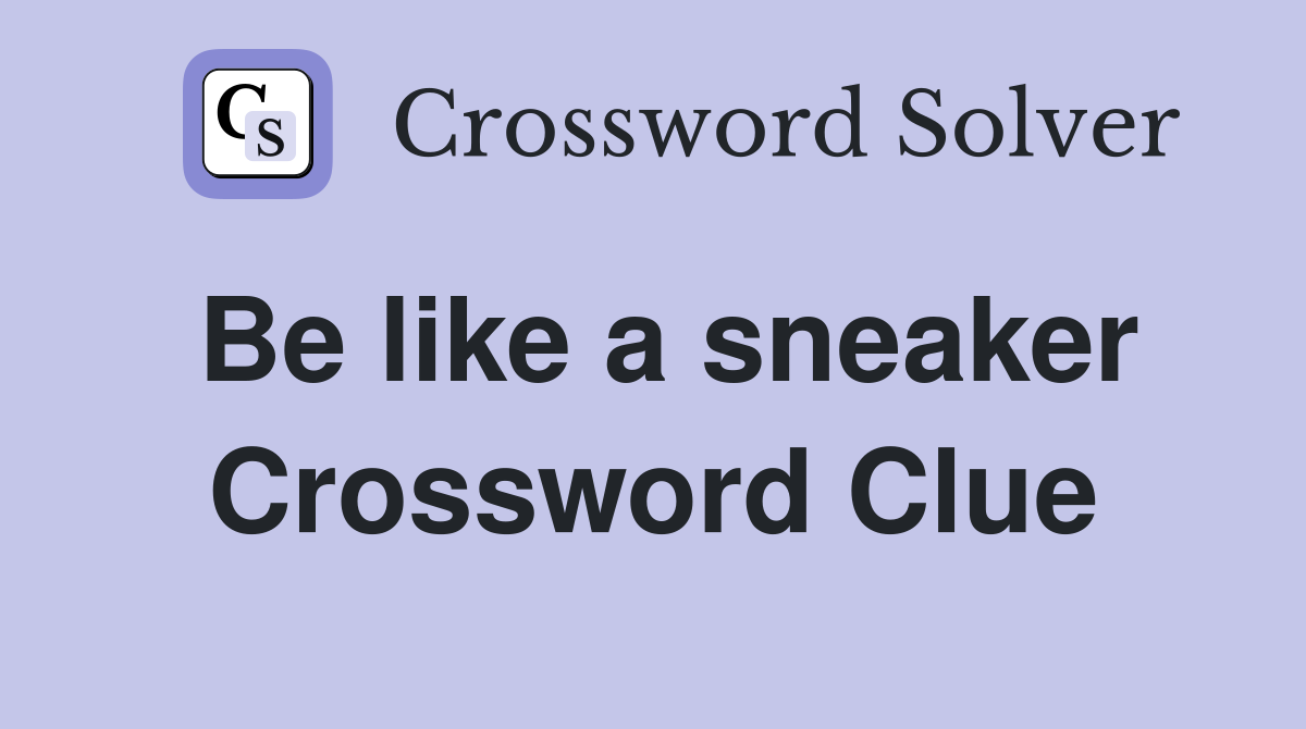 Be like a sneaker Crossword Clue