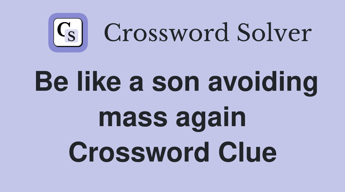 Be like a son avoiding mass again Crossword Clue