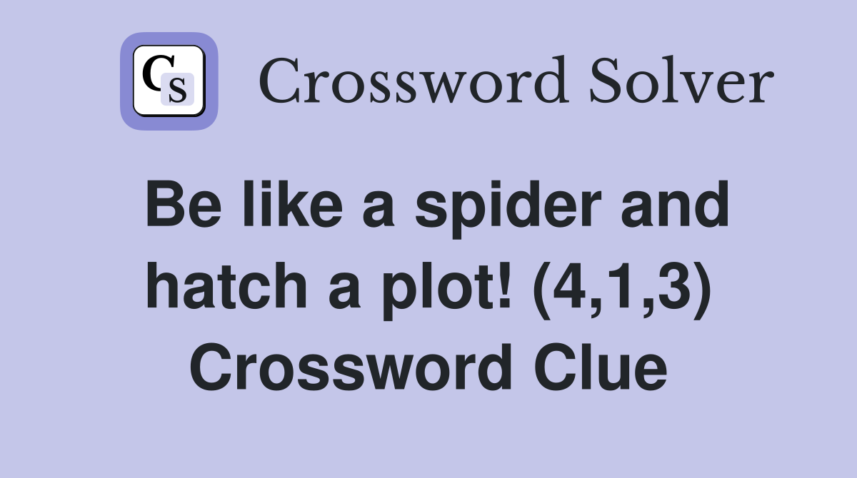 Be like a spider and hatch a plot! (4,1,3) Crossword Clue