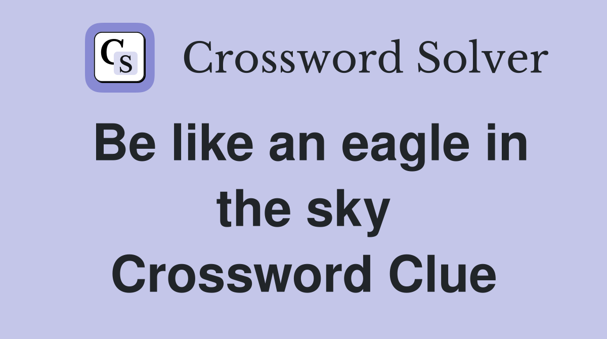 Be like an eagle in the sky Crossword Clue