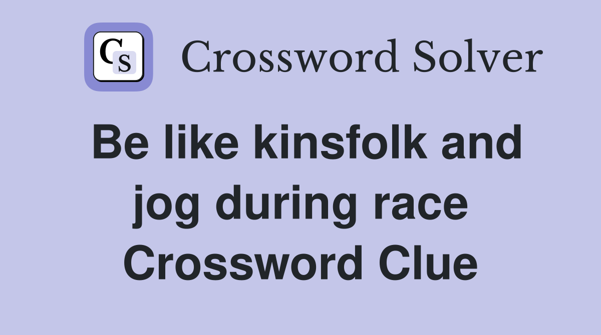 Be like kinsfolk and jog during race Crossword Clue