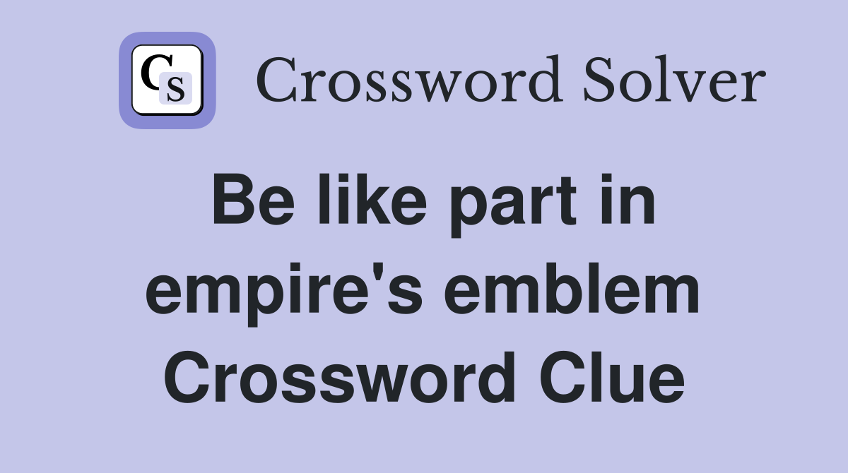 Be like part in empire's emblem Crossword Clue