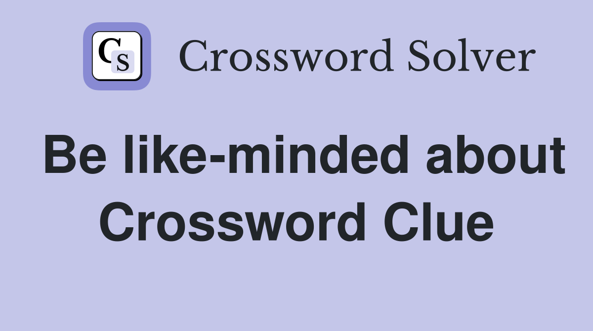 Be like-minded about Crossword Clue