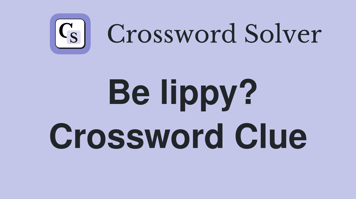 Be lippy? Crossword Clue