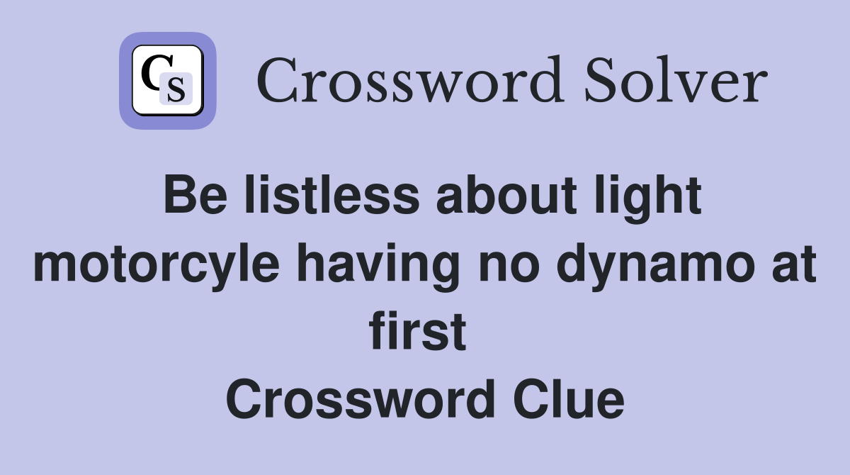 Be listless about light motorcyle having no dynamo at first  Crossword Clue