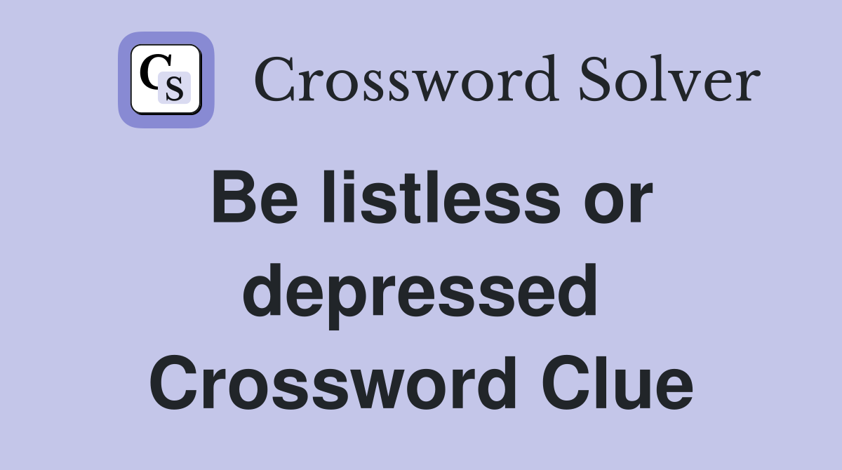Be listless or depressed Crossword Clue