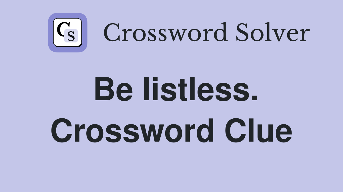 Be listless. Crossword Clue