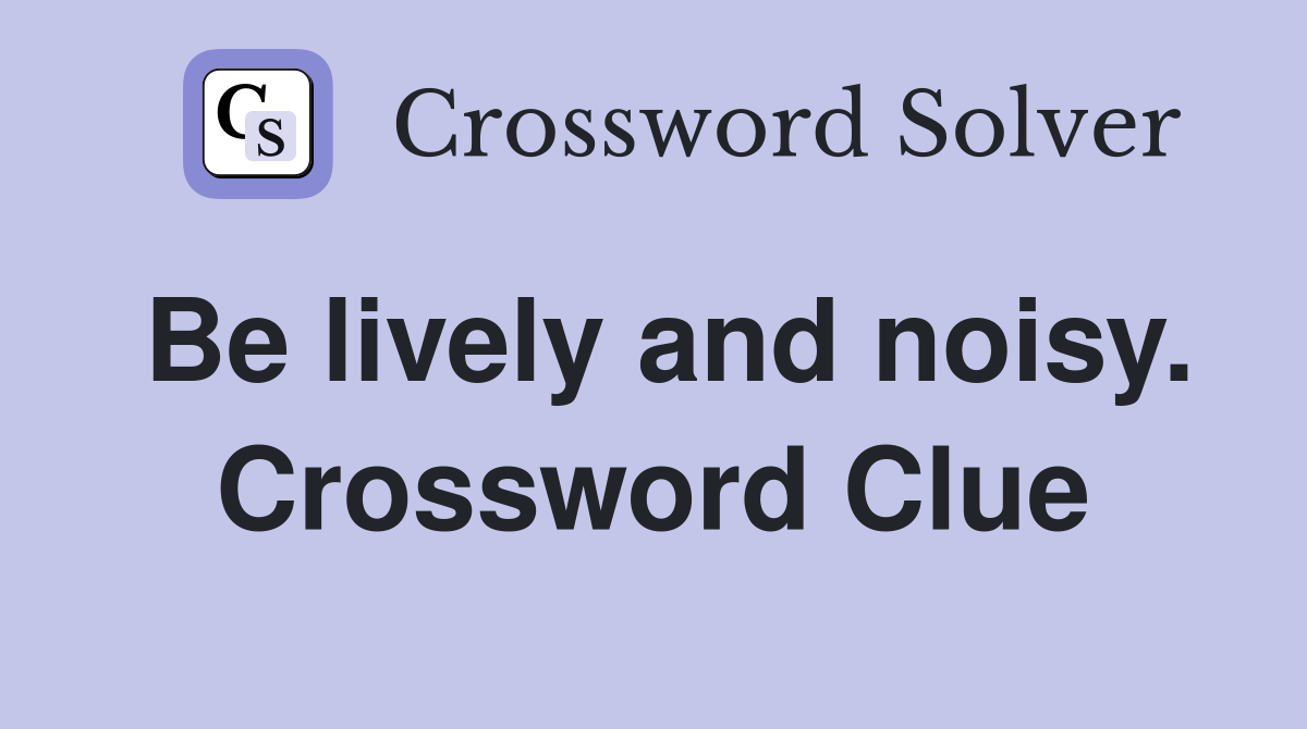 Be lively and noisy. Crossword Clue