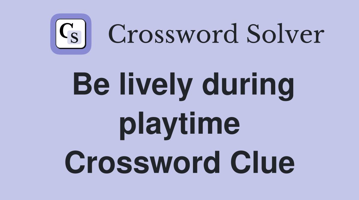 Be lively during playtime Crossword Clue