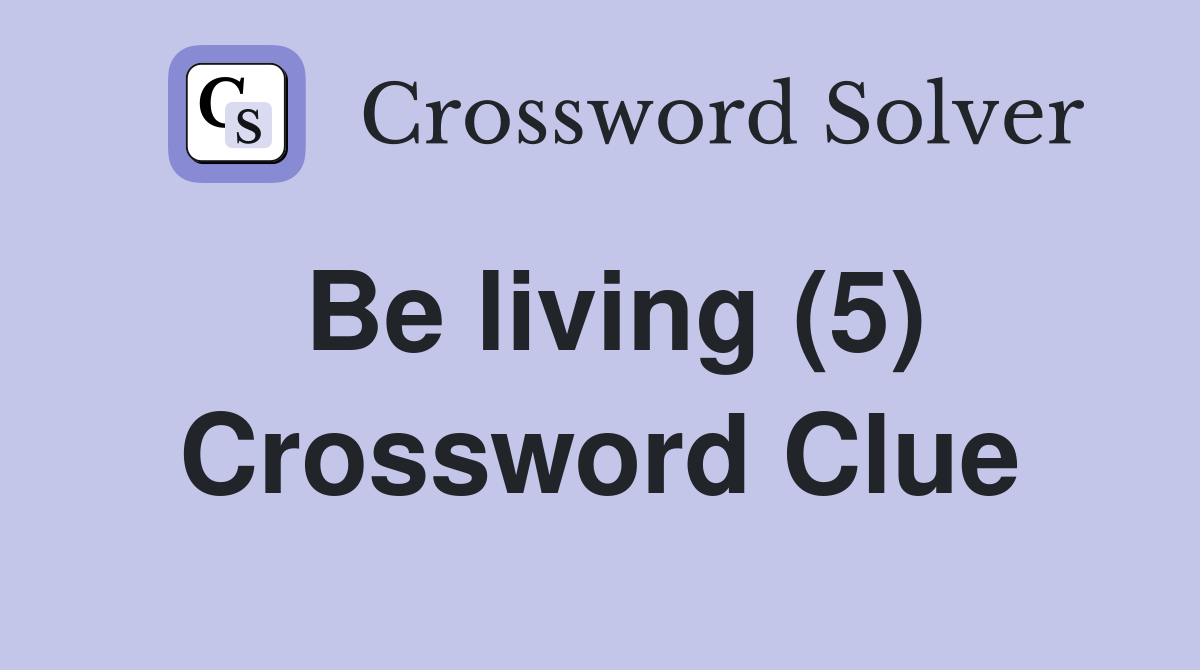 Be living (5) Crossword Clue