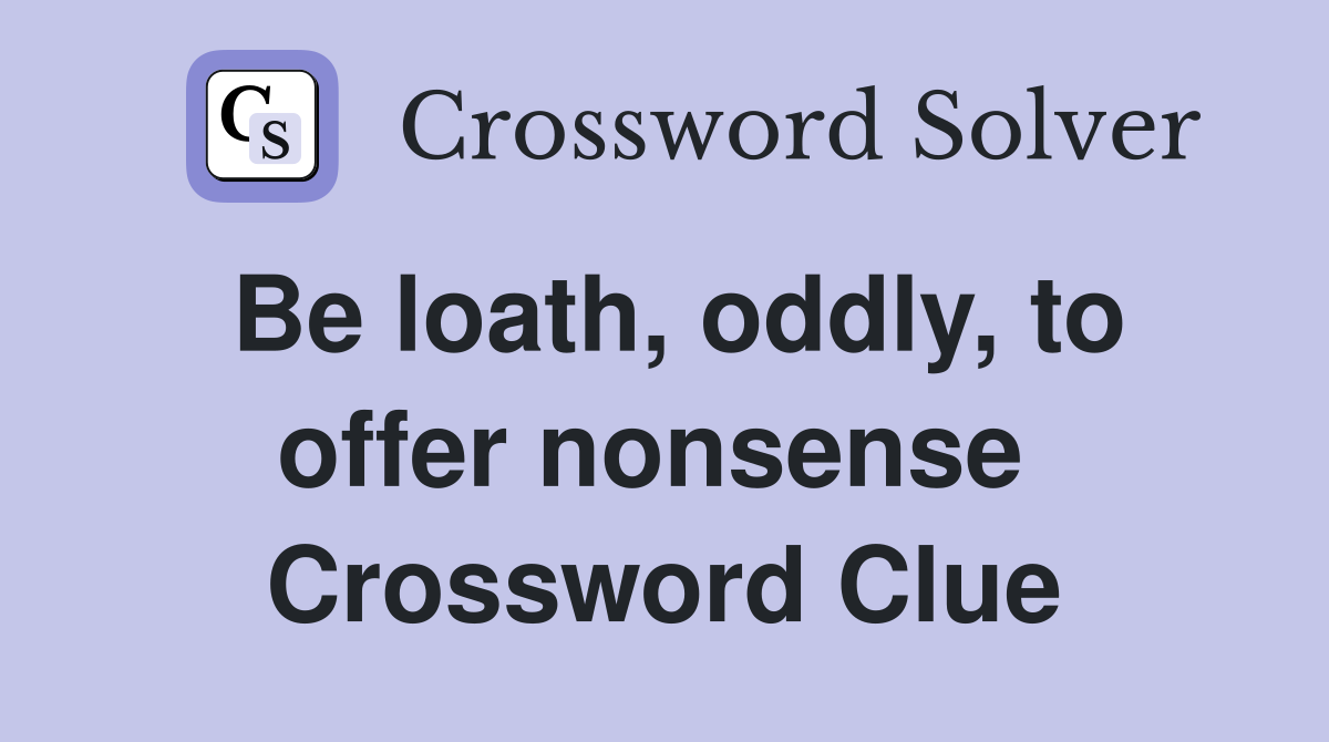 Be loath, oddly, to offer nonsense  Crossword Clue
