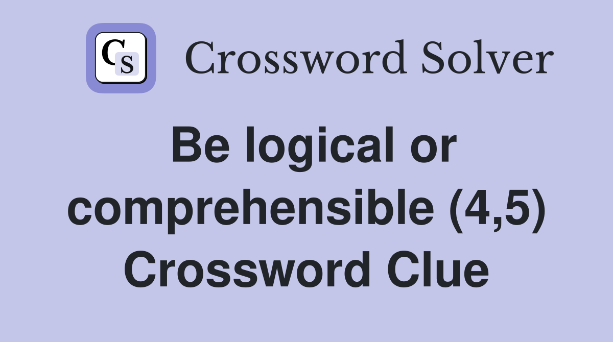 Be logical or comprehensible (4,5) Crossword Clue