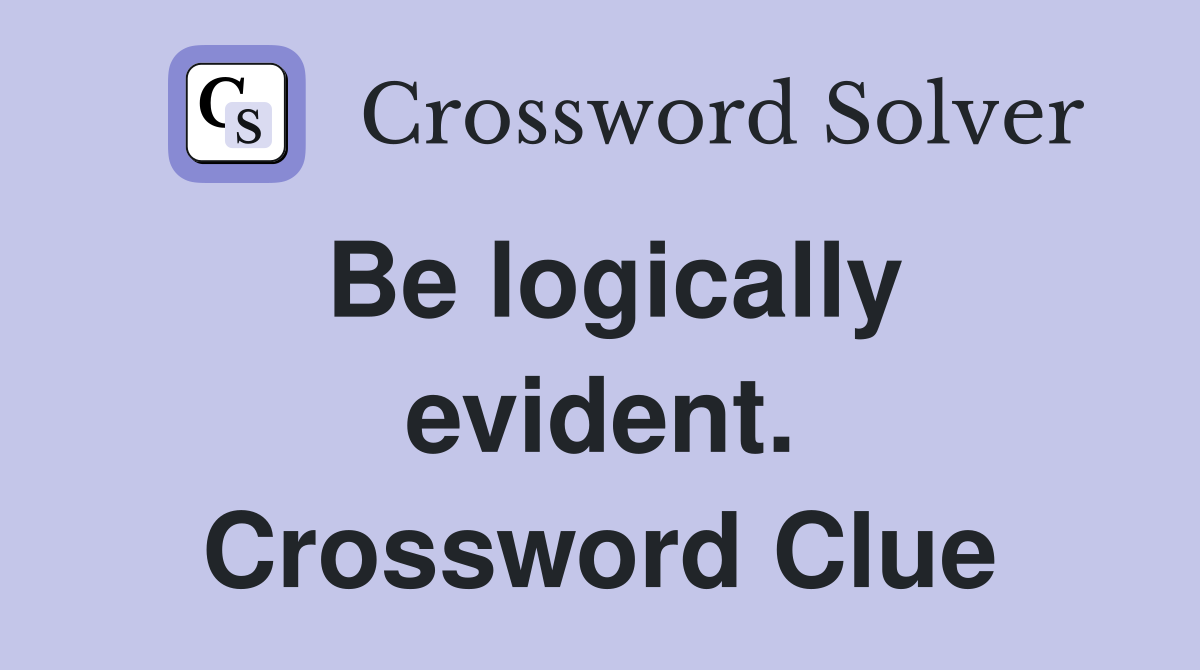 Be logically evident. Crossword Clue