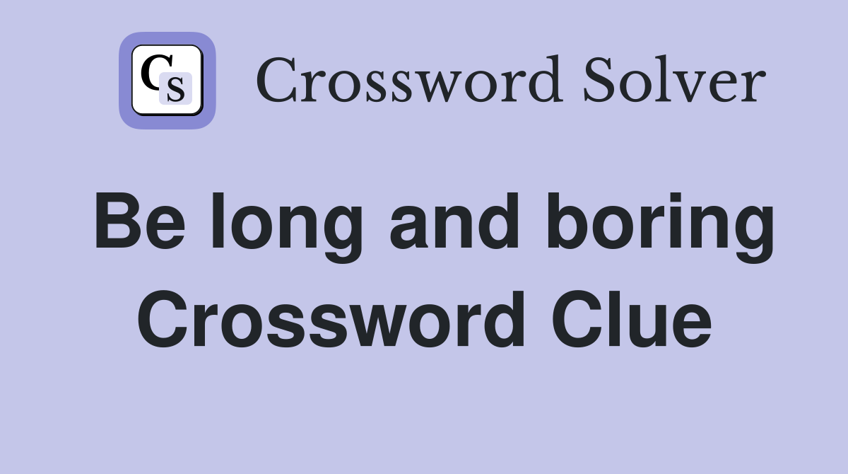 Be long and boring Crossword Clue