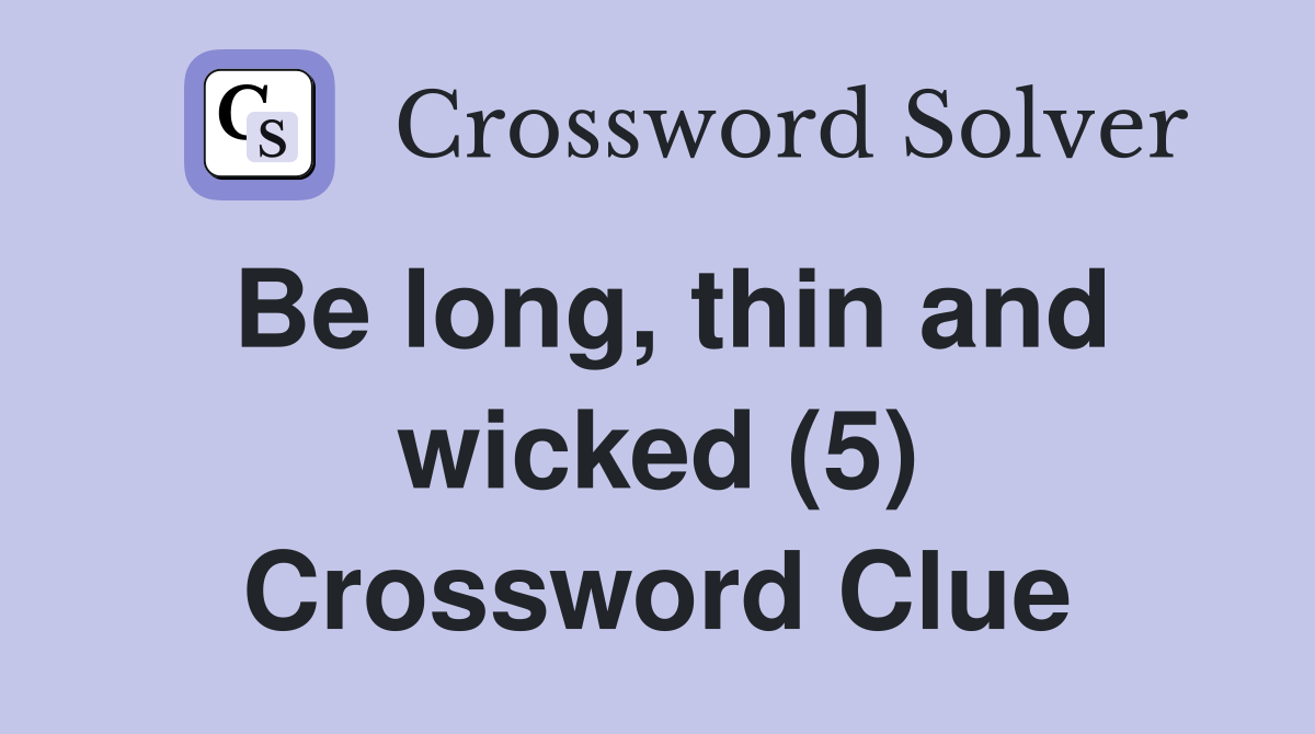 Be long, thin and wicked (5) Crossword Clue