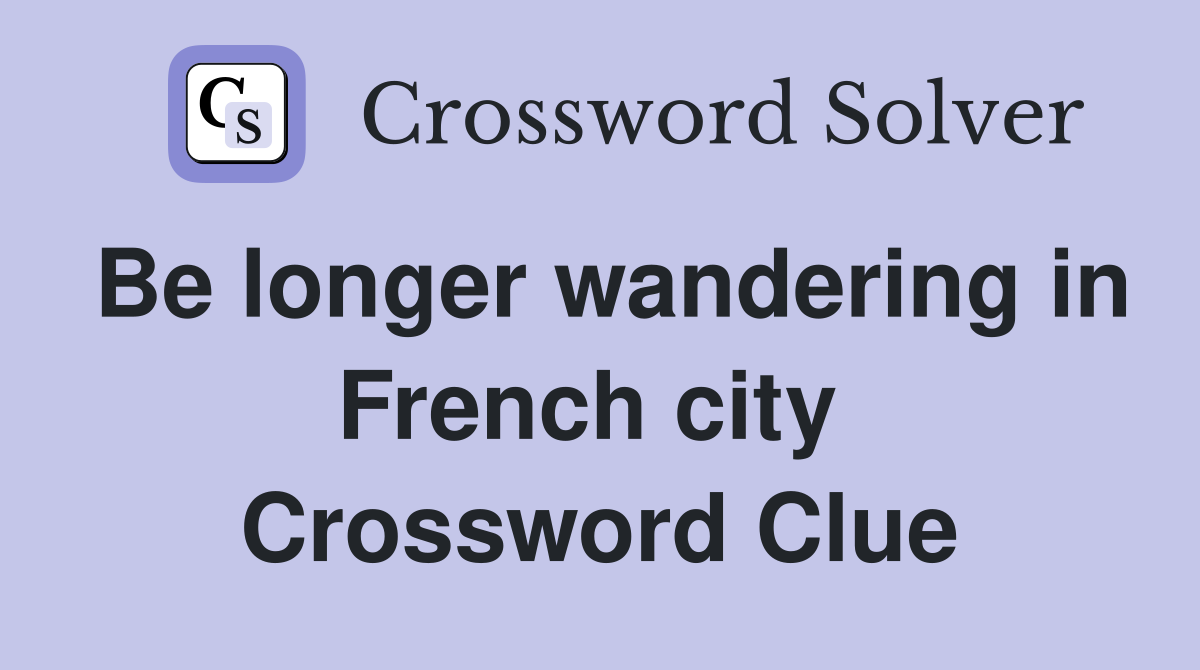 Be longer wandering in French city  Crossword Clue