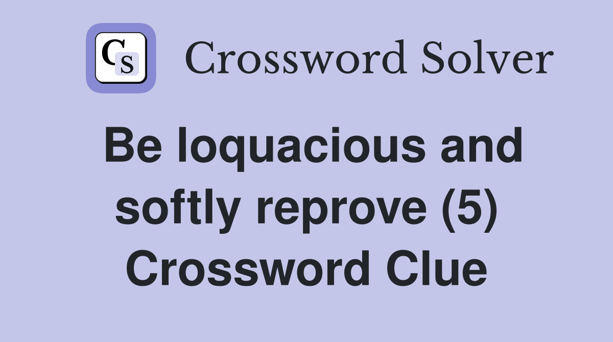 Be loquacious and softly reprove (5) Crossword Clue
