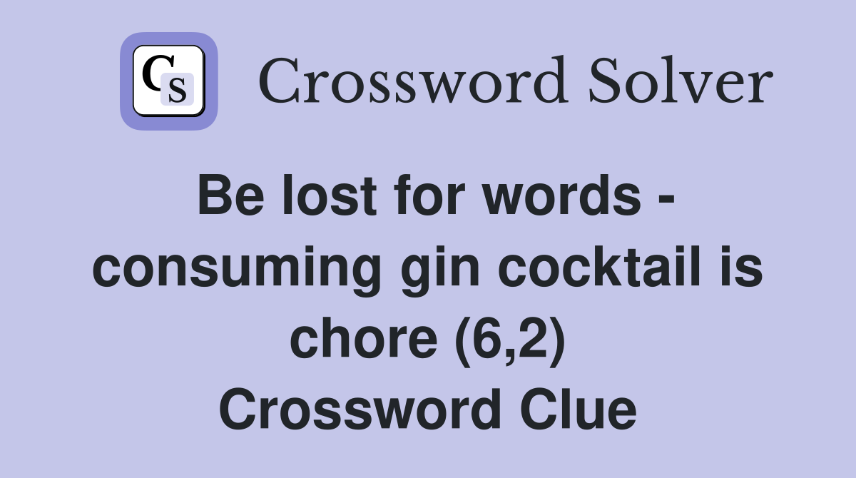 Be lost for words - consuming gin cocktail is chore (6,2) Crossword Clue