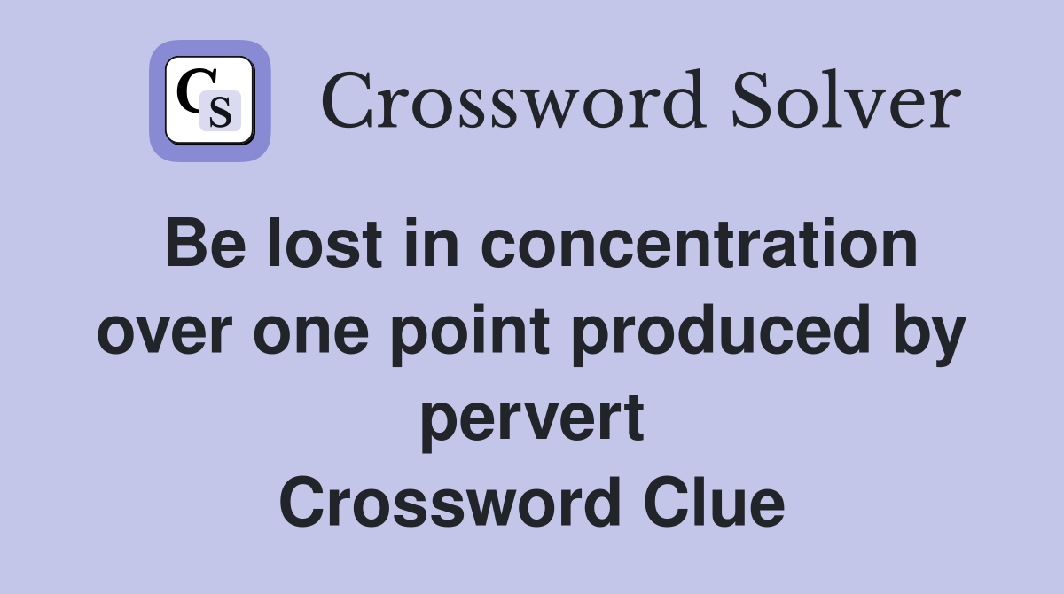 Be lost in concentration over one point produced by pervert Crossword Clue