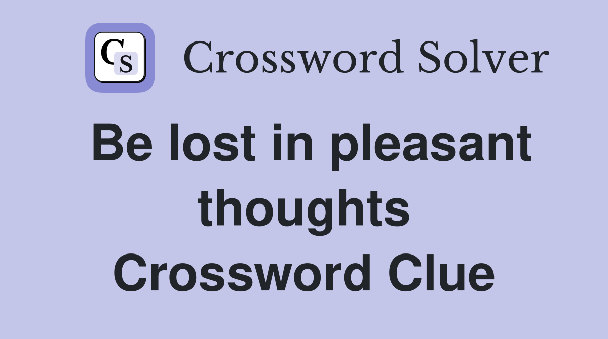 Be lost in pleasant thoughts Crossword Clue