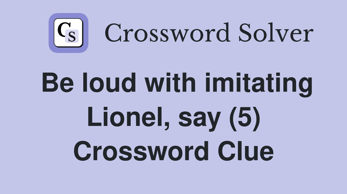 Be loud with imitating Lionel, say (5) Crossword Clue