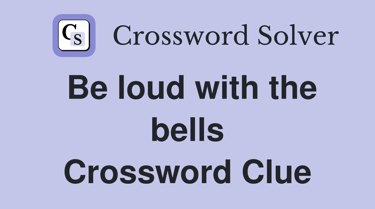 Be loud with the bells Crossword Clue
