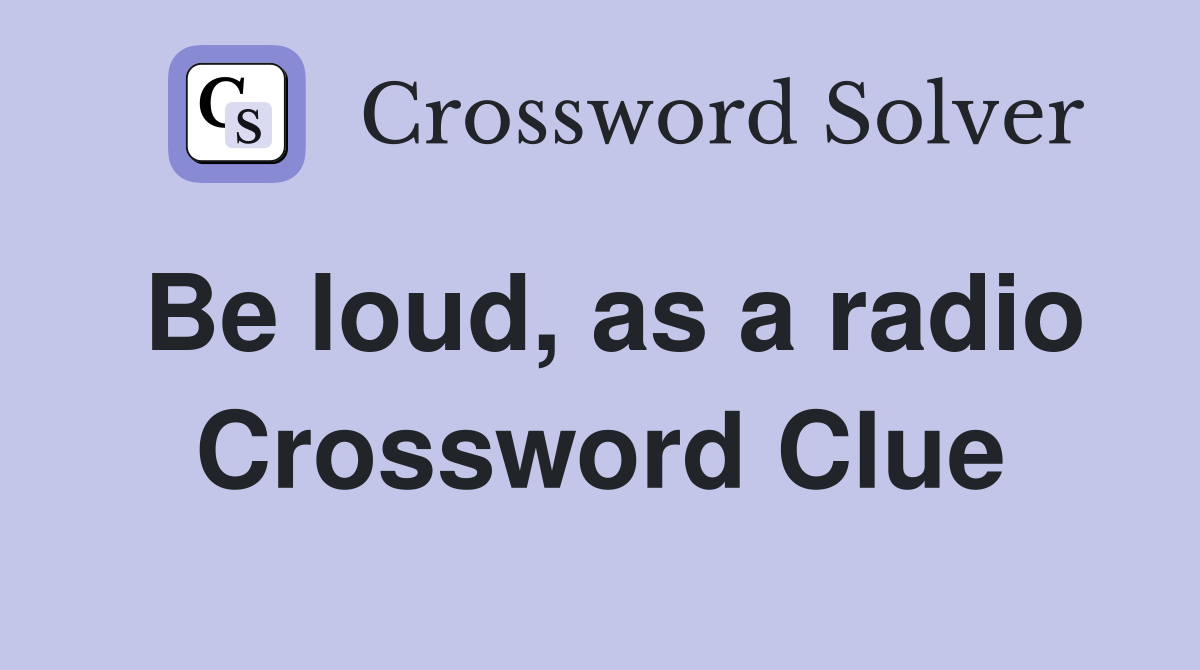 Be loud, as a radio Crossword Clue
