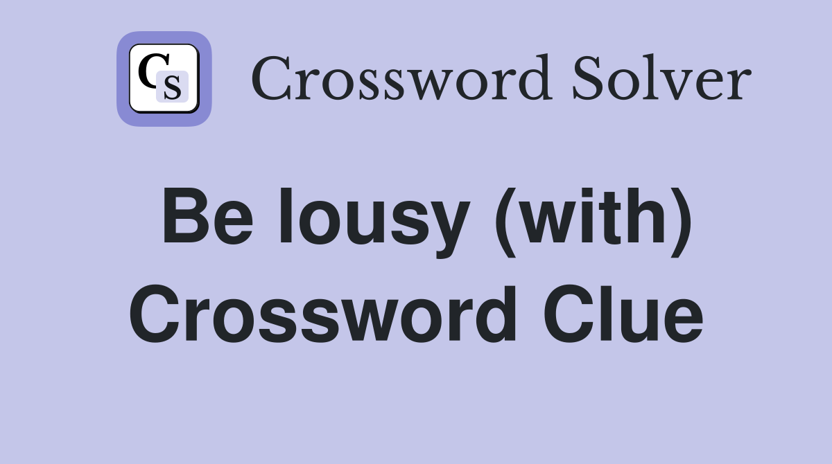 Be lousy (with) Crossword Clue