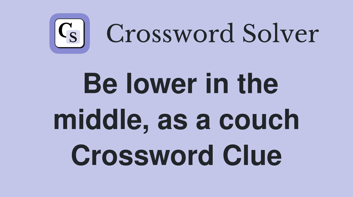 Be lower in the middle, as a couch Crossword Clue