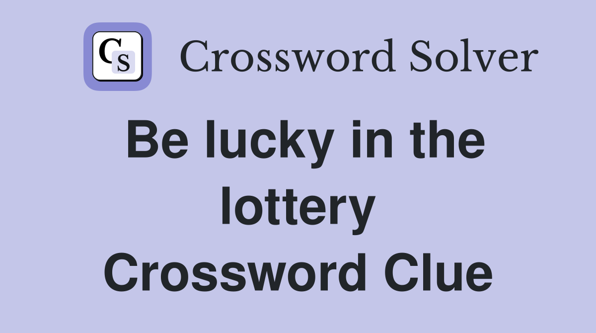 Be lucky in the lottery Crossword Clue