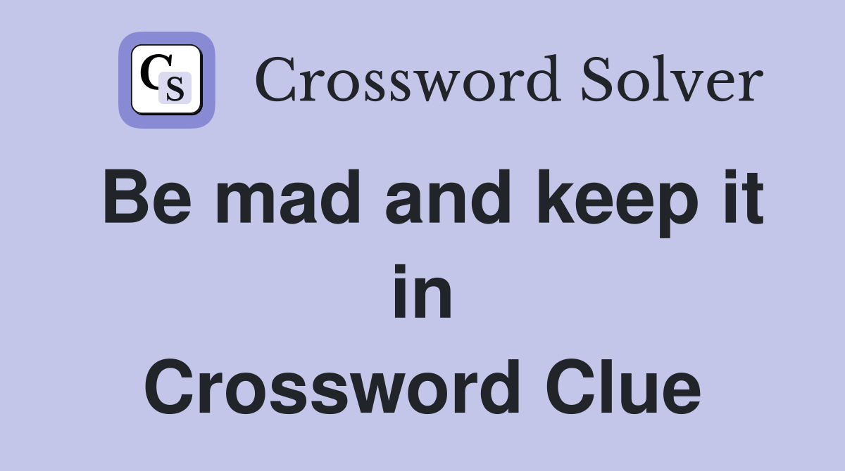 Be mad and keep it in Crossword Clue