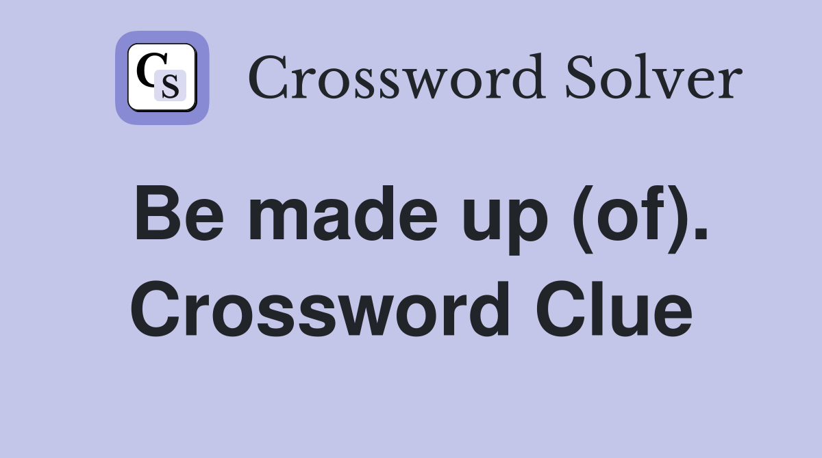 Be made up (of). Crossword Clue